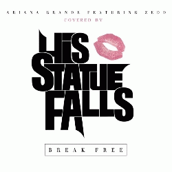 His Statue Falls : Break Free (Ariana Grande ft. Zedd Cover)